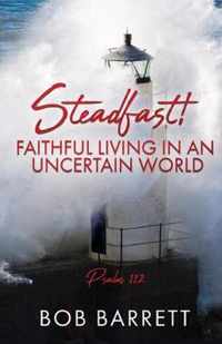 Steadfast! Faithful Living in an Uncertain World