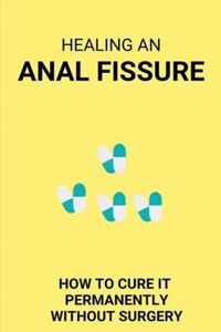 Healing An Anal Fissure: How To Cure It Permanently Without Surgery