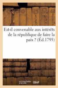 Est-Il Convenable Aux Interets de la Republique de Faire La Paix ? (Ed.1795)