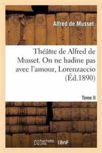 Theatre de Alfred de Musset.Tome II, on Ne Badine Pas Avec L'Amour, Lorenzaccio,