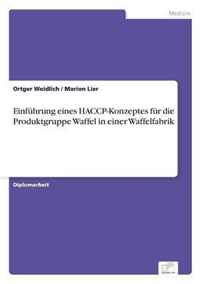 Einfuhrung eines HACCP-Konzeptes fur die Produktgruppe Waffel in einer Waffelfabrik