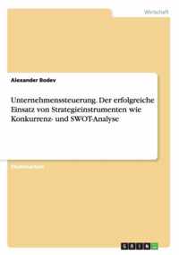 Unternehmenssteuerung. Der erfolgreiche Einsatz von Strategieinstrumenten wie Konkurrenz- und SWOT-Analyse