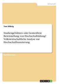 Studiengebuhren oder kostenfreie Bereitstellung von Hochschulbildung? Volkswirtschaftliche Analyse zur Hochschulfinanzierung