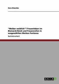 Weiber weiblich? Frauenleben im Bismarck-Reich und Frauenrollen in ausgewahlten Werken Fontanes