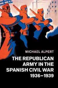 The Republican Army in the Spanish Civil War, 1936-1939