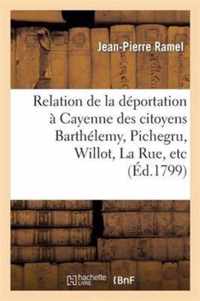 Relation de la Deportation A Cayenne Des Citoyens Barthelemy, Pichegru, Willot, La Rue, Etc.