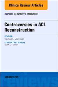 Controversies in Acl Reconstruction, an Issue of Clinics in