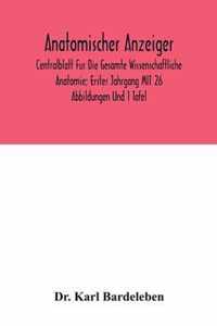 Anatomischer Anzeiger; Centralblatt Fur Die Gesamte Wissenschaftliche Anatomie; Erster Jahrgang MIT 26 Abbildungen Und 1 Tafel