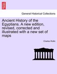 Ancient History of the Egyptians. A new edition, revised, corrected and illustrated with a new set of maps