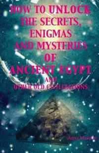 How to unlock the secrets, enigmas, and mysteries of Ancient Egypt and other old civilizations