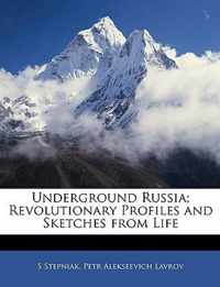 Underground Russia; Revolutionary Profiles and Sketches from Life