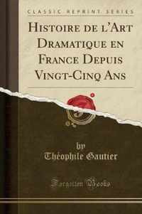 Histoire de l'Art Dramatique En France Depuis Vingt-Cinq ANS (Classic Reprint)