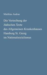 Die Vertreibung der Judischen AErzte des Allgemeinen Krankenhauses Hamburg St. Georg im Nationalsozialismus