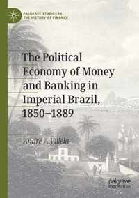 The Political Economy of Money and Banking in Imperial Brazil 1850 1889