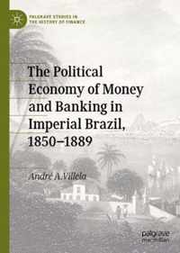 The Political Economy of Money and Banking in Imperial Brazil, 1850-1889