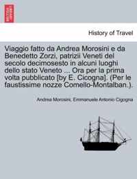 Viaggio Fatto Da Andrea Morosini E Da Benedetto Zorzi, Patrizii Veneti del Secolo Decimosesto in Alcuni Luoghi Dello Stato Veneto ... Ora Per La Prima VOLTA Pubblicato [By E. Cicogna]. (Per Le Faustissime Nozze Comello-Montalban.).