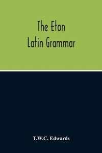 The Eton Latin Grammar; With The Addition Of Many Useful Notes And Observations, And Also Of The Accents And Quantity, Together With An Entirely New Version Of All The Latin Rules And Examples