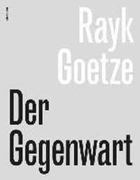 Rayk Goetze: Der Gegenwart