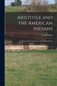 Aristotle and the American Indians; a Study in Race Prejudice in the Modern World