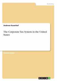 The Corporate Tax System in the United States