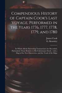 Compendious History of Captain Cook's Last Voyage, Performed in the Years 1776, 1777, 1778, 1779, and 1780 [microform]: in Which All the Interesting Transactions Are Recorded, Particularly Those Relative to His Unfortunate Death