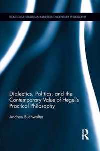 Dialectics, Politics, and the Contemporary Value of Hegel's Practical Philosophy