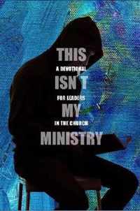 This Isn't My Ministry, a devotional for leaders in the church