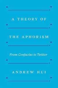 A Theory of the Aphorism: From Confucius to Twitter