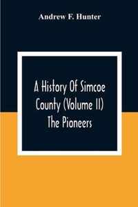 A History Of Simcoe County (Volume Ii) The Pioneers
