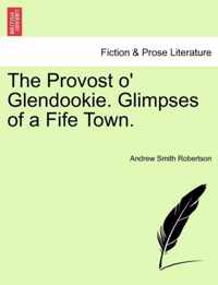 The Provost O' Glendookie. Glimpses of a Fife Town.