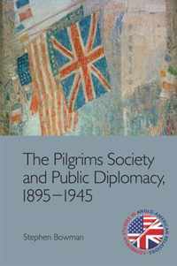 The Pilgrims Society and Public Diplomacy, 1895 1945