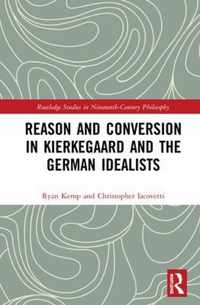 Reason and Conversion in Kierkegaard and the German Idealists