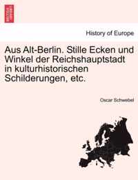 Aus Alt-Berlin. Stille Ecken und Winkel der Reichshauptstadt in kulturhistorischen Schilderungen, etc.