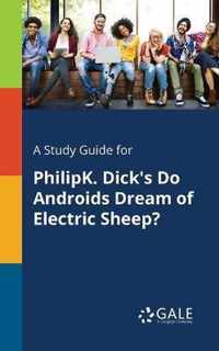 A Study Guide for PhilipK. Dick's Do Androids Dream of Electric Sheep?