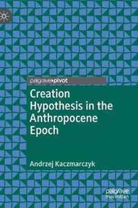 Creation Hypothesis in the Anthropocene Epoch