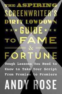 Aspiring Screenwriter's Dirty Lowdown Guide to Fame and Fortune