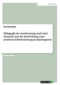 Padagogik der Anerkennung nach Axel Honneth und die Entwicklung einer positiven Selbstbeziehung im Kindergarten