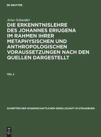 Schriften der Wissenschaftlichen Gesellschaft in Strassburg Die Erkenntnislehre des Johannes Eriugena im Rahmen ihrer metaphysischen und anthropologischen Voraussetzungen nach den Quellen dargestellt