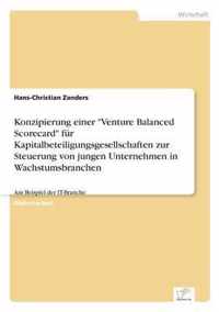 Konzipierung einer Venture Balanced Scorecard fur Kapitalbeteiligungsgesellschaften zur Steuerung von jungen Unternehmen in Wachstumsbranchen