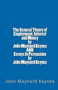 The General Theory of Employment, Interest and Money by John Maynard Keynes AND Essays In Persuasion by John Maynard Keynes