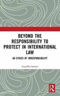 Beyond the Responsibility to Protect in International Law