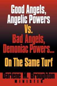 Good Angels, Angelic Powers vs. Bad Angels Demoniac Powers... on the Same Turf