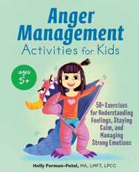 Anger Management Activities for Kids: 50+ Exercises for Understanding Feelings, Staying Calm, and Managing Strong Emotions