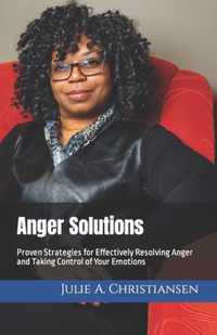 Anger Solutions: Proven Strategies for Effectively Resolving Anger and Taking Control of Your Emotions