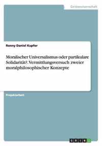 Moralischer Universalismus oder partikulare Solidaritat?. Vermittlungsversuch zweier moralphilosophischer Konzepte