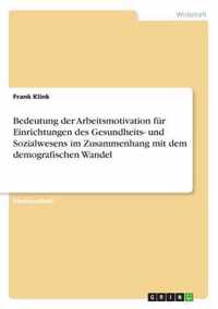 Bedeutung der Arbeitsmotivation fur Einrichtungen des Gesundheits- und Sozialwesens im Zusammenhang mit dem demografischen Wandel