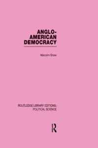 Anglo-American Democracy (Routledge Library Editions: Political Science Volume 2)