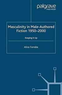 Masculinity in Male Authored Fiction 1950 2000