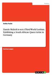 Zanele Muholi is not a Third World Lesbian. Exhibiting a South African Queer Artist in Germany