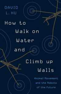 How to Walk on Water and Climb up Walls  Animal Movement and the Robots of the Future